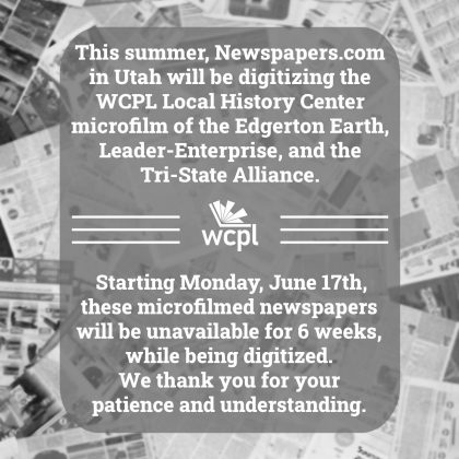 NOTICE: This summer, Newspapers.com in Utah will be digitizing the WCPL Local History Center microfilm of the Edgerton Earth, the Leader-Enterprise, and the Tri-State Alliance. Starting on Monday, June 17th, these microfilmed newspapers will be unavailable for 6 weeks, while being digitized. We thank you for your patience and understanding.
